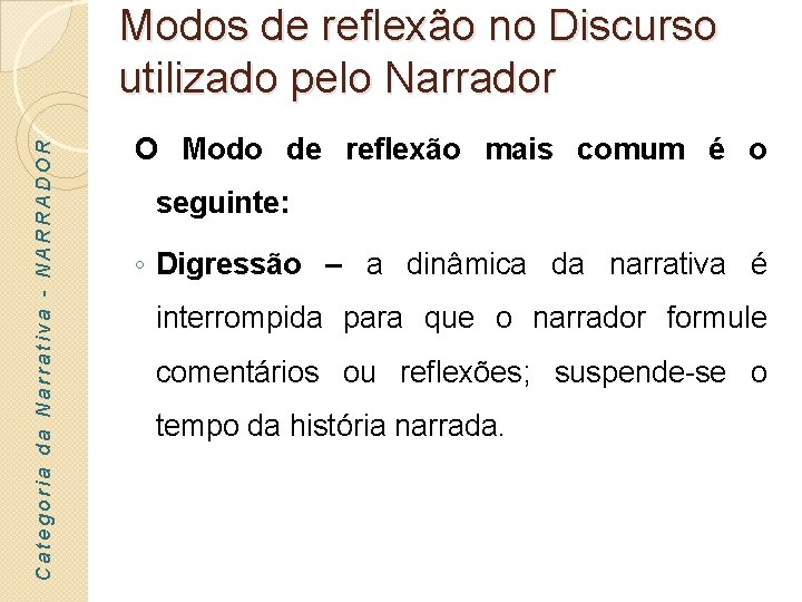 Categoria da Narrativa - NARRADOR Modos de reflexão no Discurso utilizado pelo Narrador O