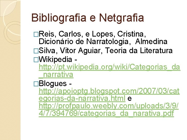 Bibliografia e Netgrafia �Reis, Carlos, e Lopes, Cristina, Dicionário de Narratologia, Almedina �Silva, Vitor