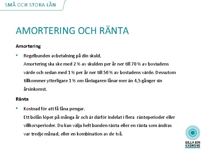 SMÅ OCH STORA LÅN AMORTERING OCH RÄNTA Amortering • Regelbunden avbetalning på din skuld.