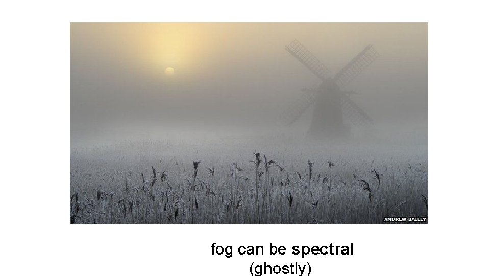 fog can be spectral (ghostly) fog can be spectral (ghostly)