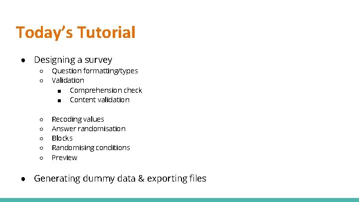 Today’s Tutorial ● Designing a survey ○ ○ Question formatting/types Validation ■ Comprehension check