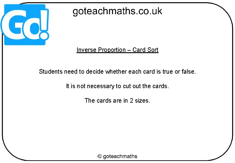 Inverse Proportion – Card Sort Students need to decide whether each card is true
