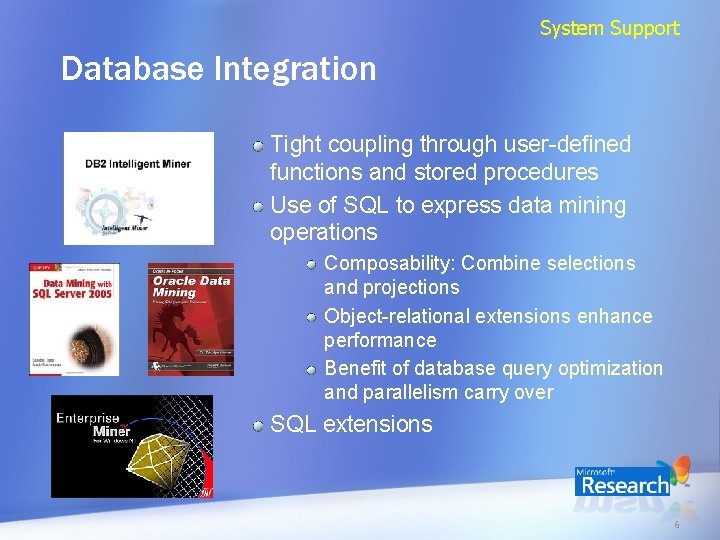 System Support Database Integration Tight coupling through user-defined functions and stored procedures Use of