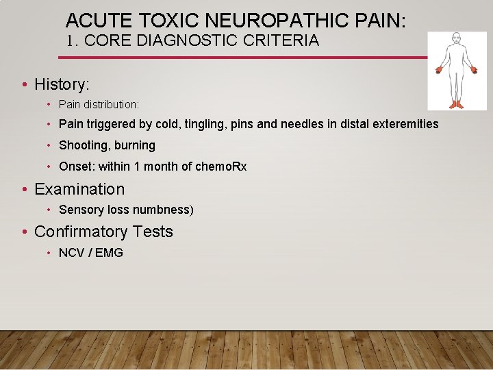 ACUTE TOXIC NEUROPATHIC PAIN: 1. CORE DIAGNOSTIC CRITERIA • History: • Pain distribution: •