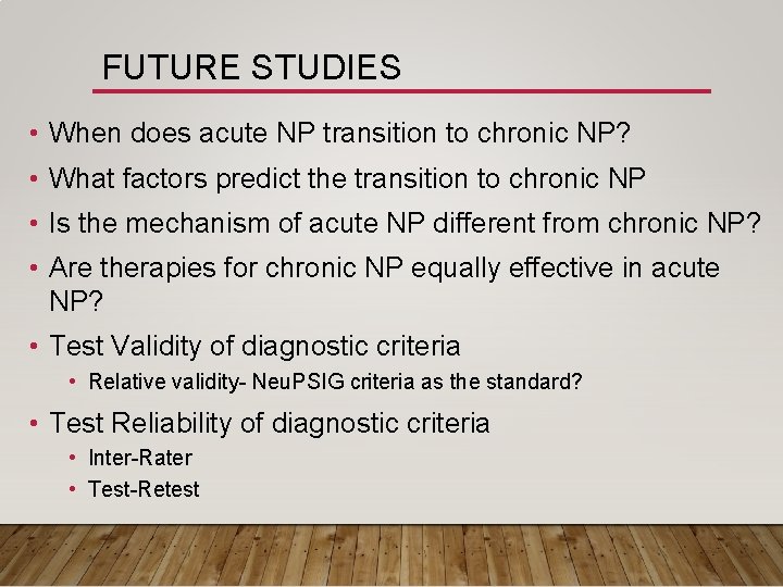 FUTURE STUDIES • When does acute NP transition to chronic NP? • What factors