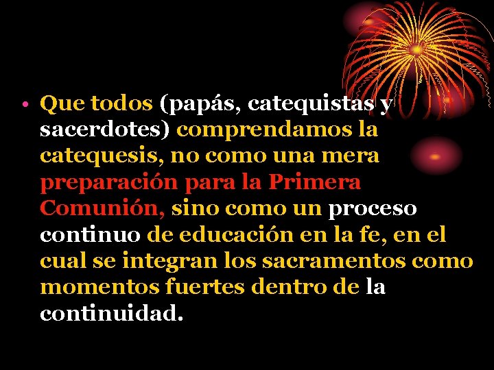  • Que todos (papás, catequistas y sacerdotes) comprendamos la catequesis, no como una