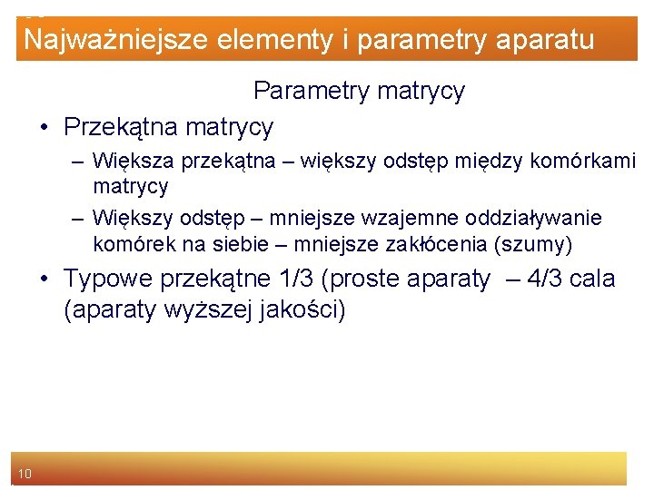 Najważniejsze elementy i parametry aparatu Parametry matrycy • Przekątna matrycy – Większa przekątna –