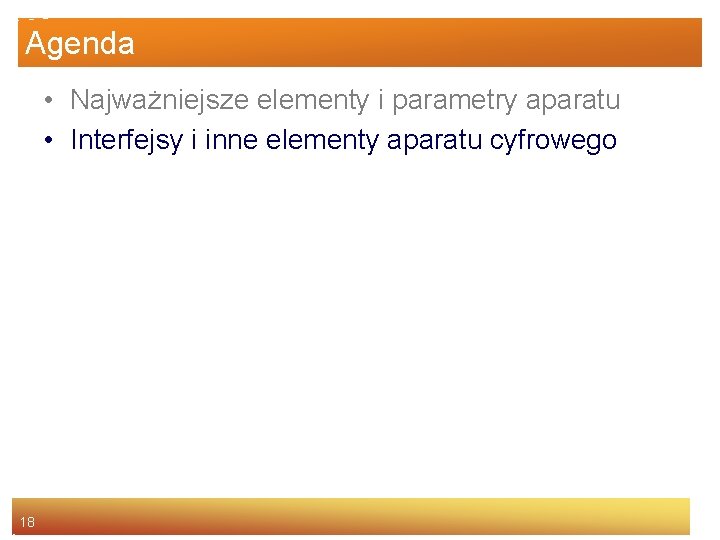 Agenda • Najważniejsze elementy i parametry aparatu • Interfejsy i inne elementy aparatu cyfrowego