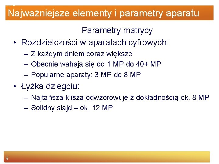 Najważniejsze elementy i parametry aparatu Parametry matrycy • Rozdzielczości w aparatach cyfrowych: – Z