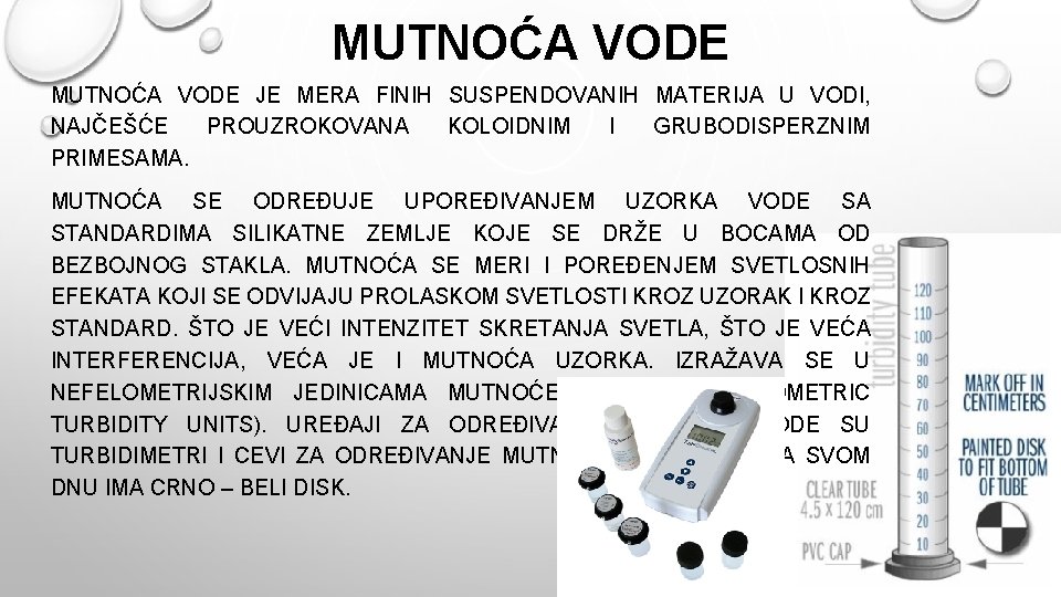 MUTNOĆA VODE JE MERA FINIH SUSPENDOVANIH MATERIJA U VODI, NAJČEŠĆE PROUZROKOVANA KOLOIDNIM I GRUBODISPERZNIM