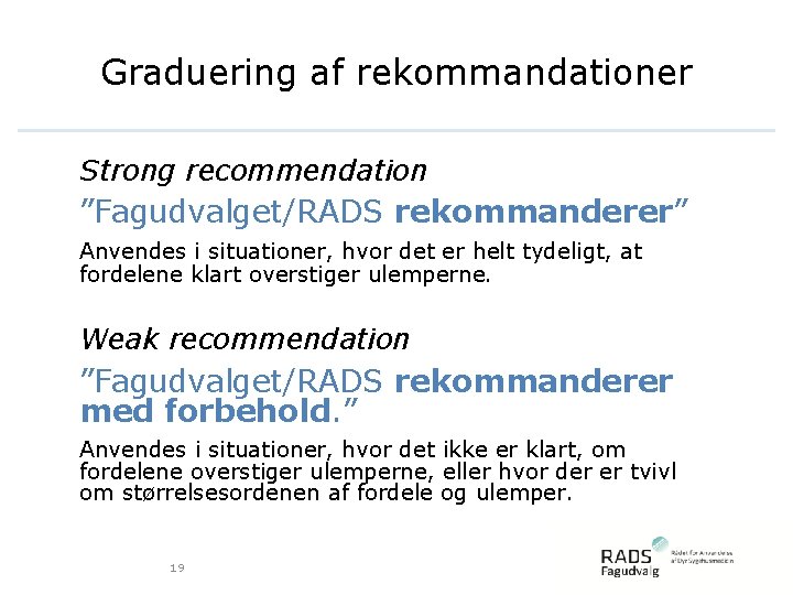 Graduering af rekommandationer Strong recommendation ”Fagudvalget/RADS rekommanderer” Anvendes i situationer, hvor det er helt