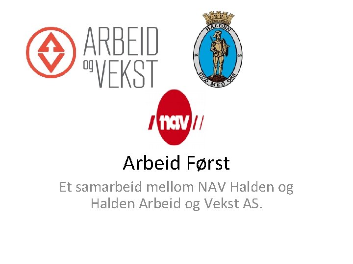 Arbeid Først Et samarbeid mellom NAV Halden og Halden Arbeid og Vekst AS. 