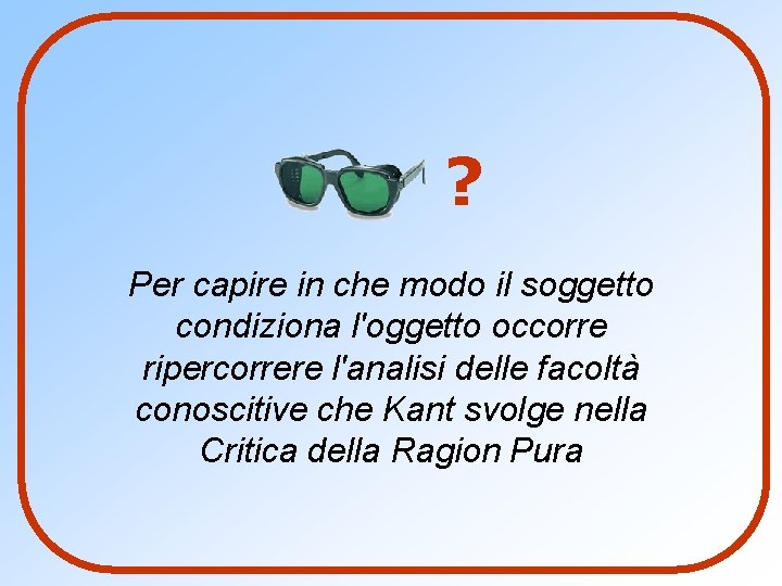 ? Per capire in che modo il soggetto condiziona l'oggetto occorre ripercorrere l'analisi delle