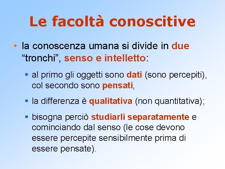 Le facoltà conoscitive • la conoscenza umana si divide in due “tronchi”, senso e