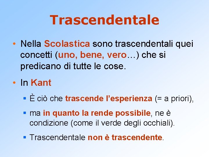 Trascendentale • Nella Scolastica sono trascendentali quei concetti (uno, bene, vero…) che si predicano