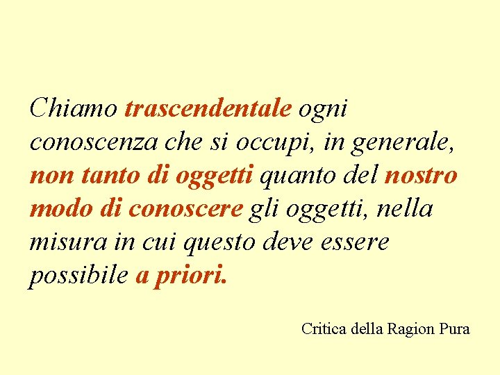 Chiamo trascendentale ogni conoscenza che si occupi, in generale, non tanto di oggetti quanto