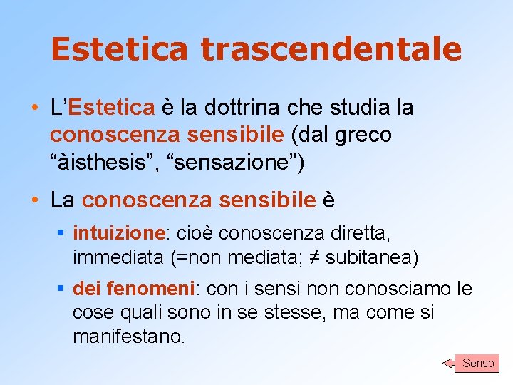 Estetica trascendentale • L’Estetica è la dottrina che studia la conoscenza sensibile (dal greco