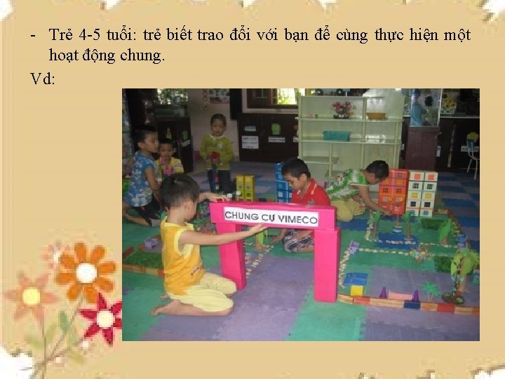 - Trẻ 4 -5 tuổi: trẻ biết trao đổi với bạn để cùng thực