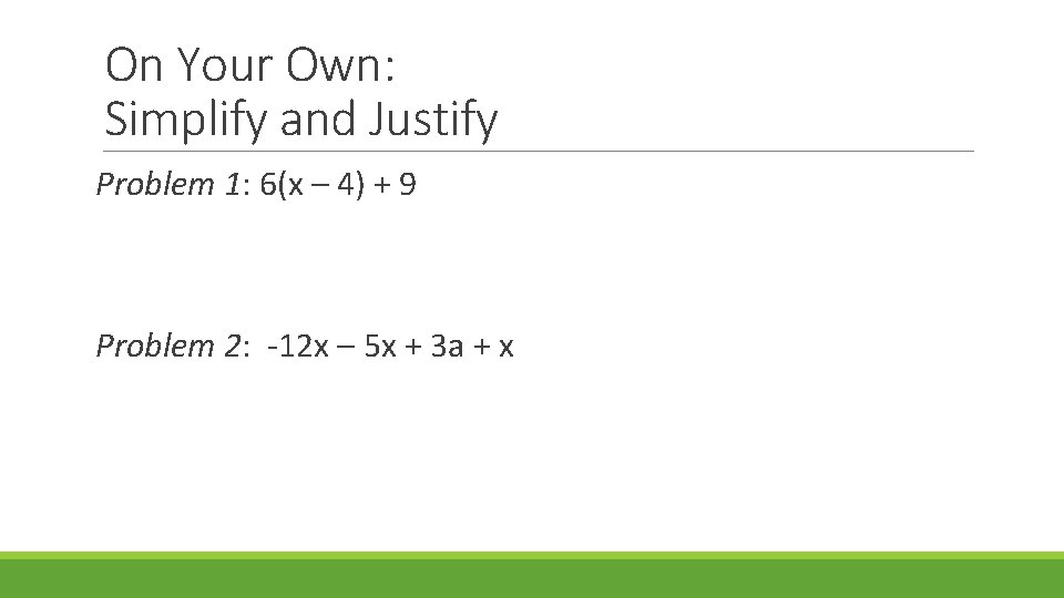 On Your Own: Simplify and Justify Problem 1: 6(x – 4) + 9 Problem