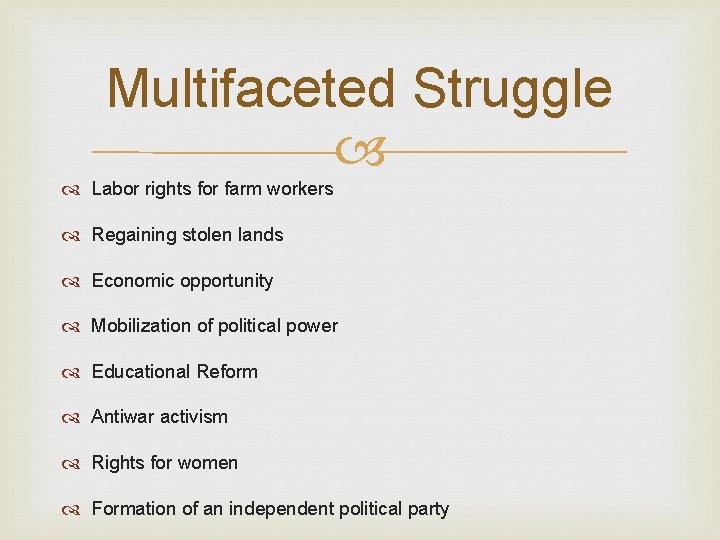 Multifaceted Struggle Labor rights for farm workers Regaining stolen lands Economic opportunity Mobilization of