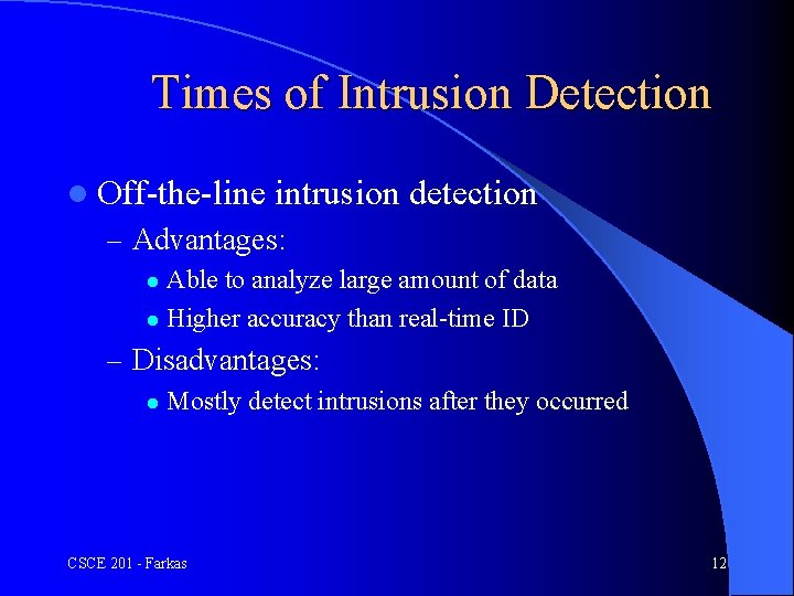 Times of Intrusion Detection l Off-the-line intrusion detection – Advantages: Able to analyze large