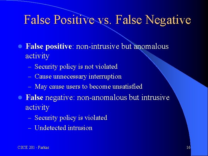 False Positive vs. False Negative l False positive: non-intrusive but anomalous activity – Security