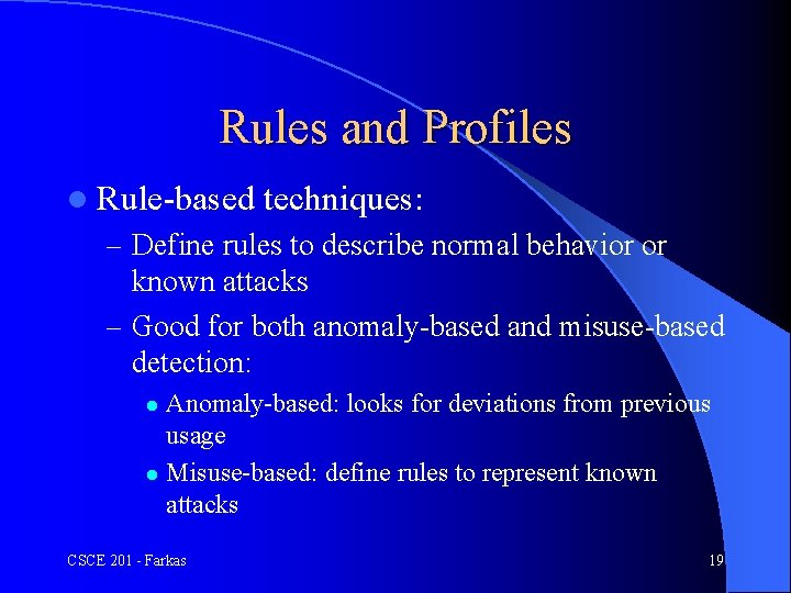 Rules and Profiles l Rule-based techniques: – Define rules to describe normal behavior or