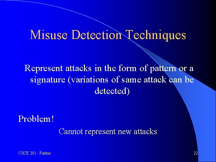 Misuse Detection Techniques Represent attacks in the form of pattern or a signature (variations