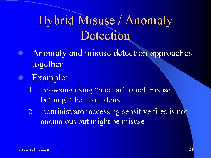 Hybrid Misuse / Anomaly Detection Anomaly and misuse detection approaches together l Example: l