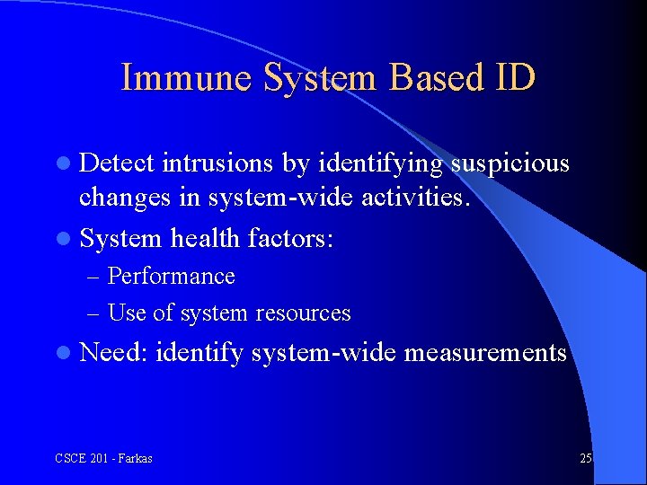 Immune System Based ID l Detect intrusions by identifying suspicious changes in system-wide activities.