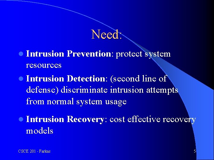 Need: l Intrusion Prevention: protect system resources l Intrusion Detection: (second line of defense)