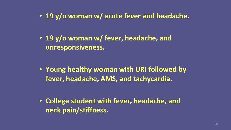  • 19 y/o woman w/ acute fever and headache. • 19 y/o woman