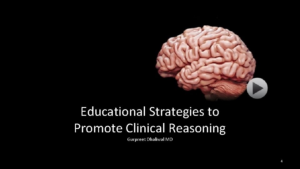 Educational Strategies to Promote Clinical Reasoning Gurpreet Dhaliwal MD 4 