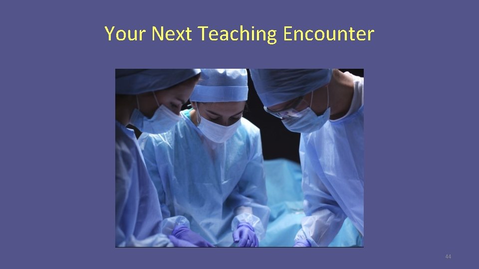 Your Next Teaching Encounter 44 