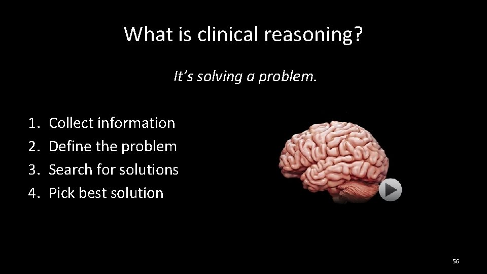 What is clinical reasoning? It’s solving a problem. 1. 2. 3. 4. Collect information