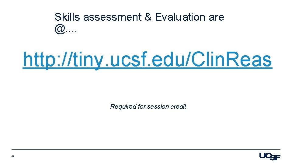 Skills assessment & Evaluation are @. . http: //tiny. ucsf. edu/Clin. Reas Required for