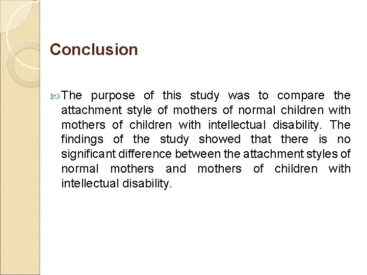 Conclusion The purpose of this study was to compare the attachment style of mothers