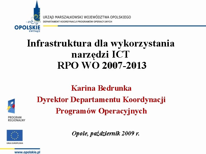 Infrastruktura dla wykorzystania narzędzi ICT RPO WO 2007 -2013 Karina Bedrunka Dyrektor Departamentu Koordynacji