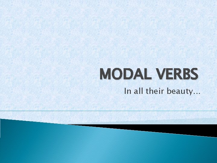 MODAL VERBS In all their beauty Meaning can