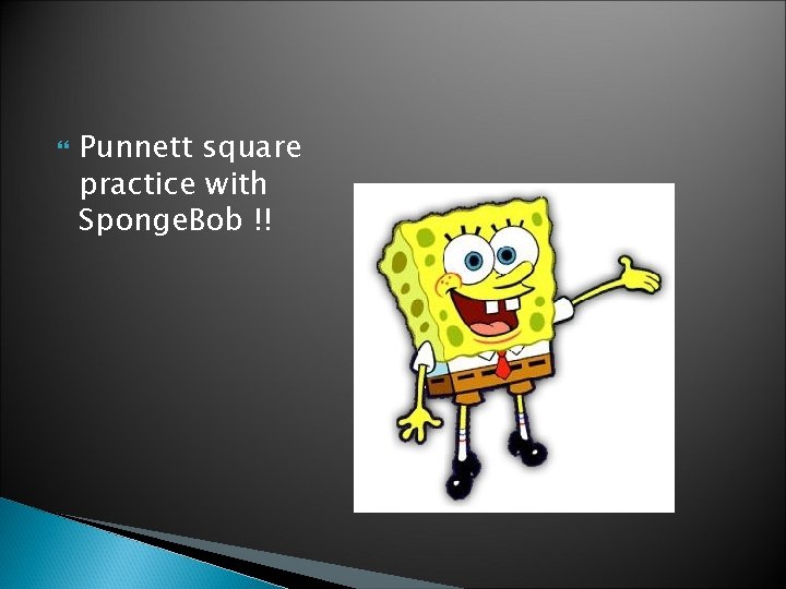 Punnett square practice with Sponge. Bob !! Punnett square practice with Sponge. Bob !!