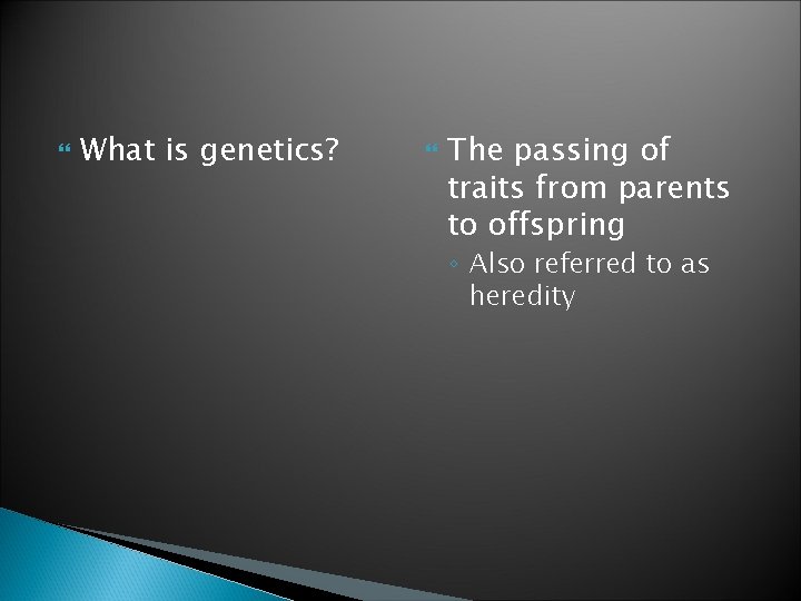 What is genetics? The passing of traits from parents to offspring ◦ Also What is genetics? The passing of traits from parents to offspring ◦ Also