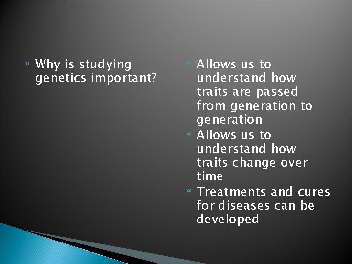 Why is studying genetics important? Allows us to understand how traits are passed Why is studying genetics important? Allows us to understand how traits are passed