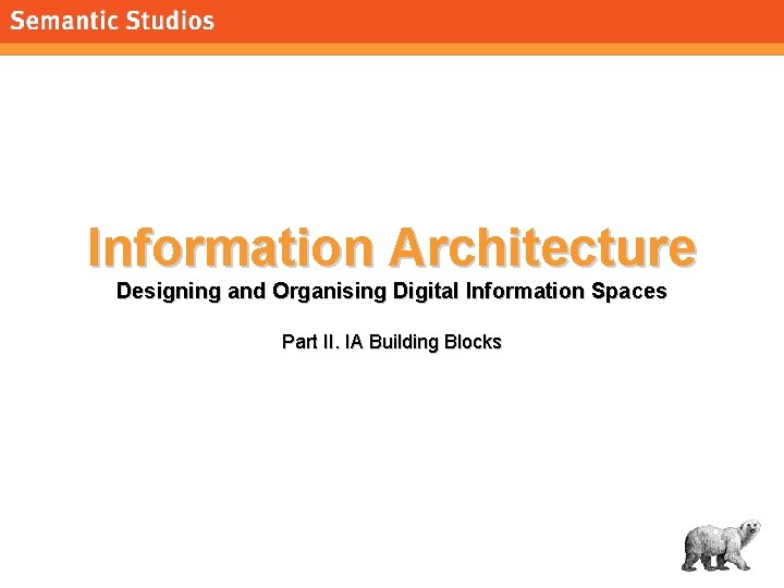 morville@semanticstudios. com Information Architecture Designing and Organising Digital Information Spaces Part II. IA Building