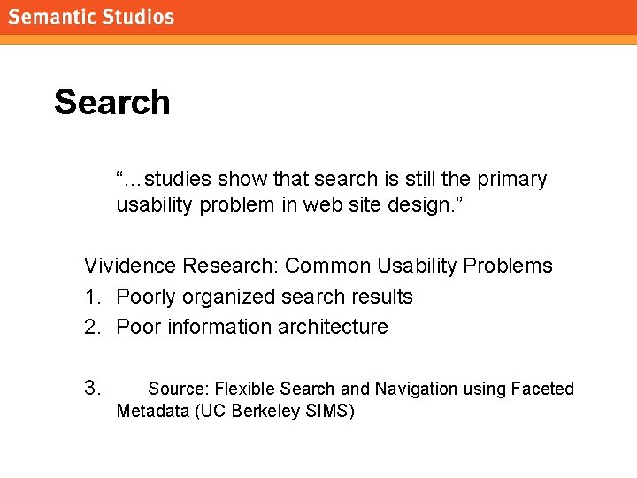 morville@semanticstudios. com Search “…studies show that search is still the primary usability problem in