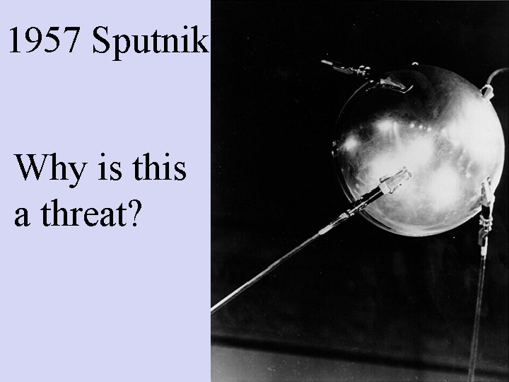 1957 Sputnik Why is this a threat? 