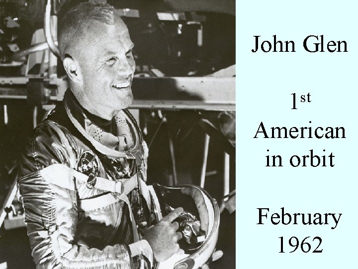 John Glen 1 st American in orbit February 1962 