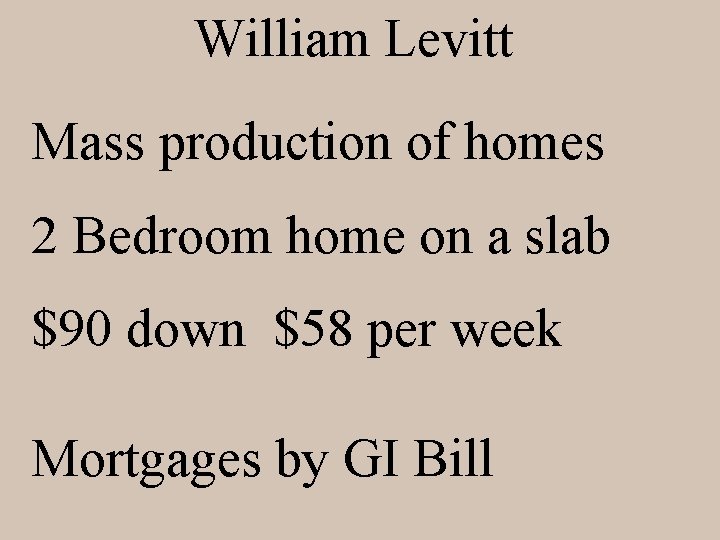 William Levitt Mass production of homes 2 Bedroom home on a slab $90 down