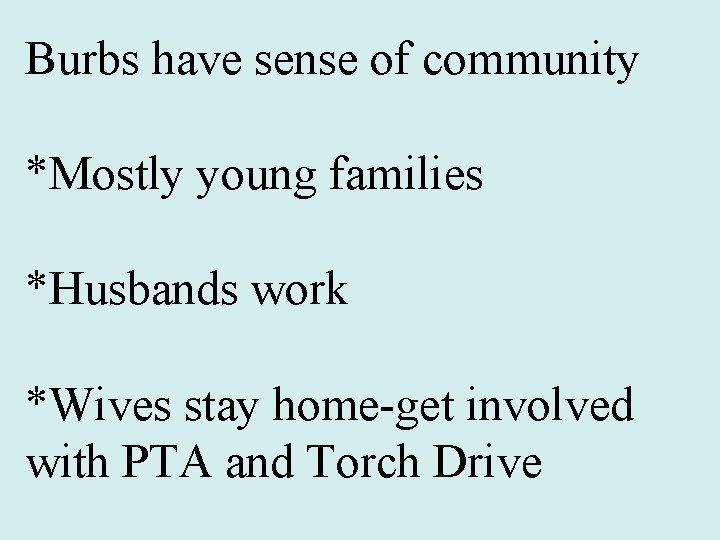 Burbs have sense of community *Mostly young families *Husbands work *Wives stay home-get involved