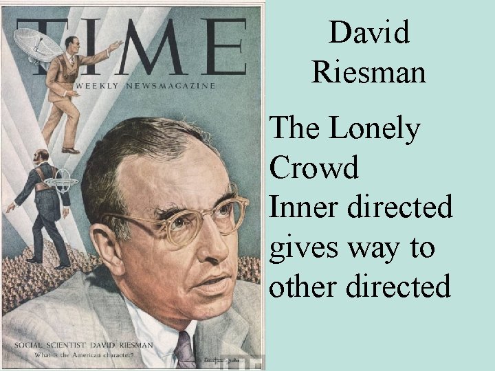 David Riesman The Lonely Crowd Inner directed gives way to other directed 