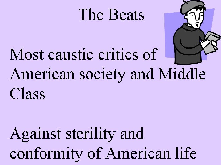 The Beats Most caustic critics of American society and Middle Class Against sterility and
